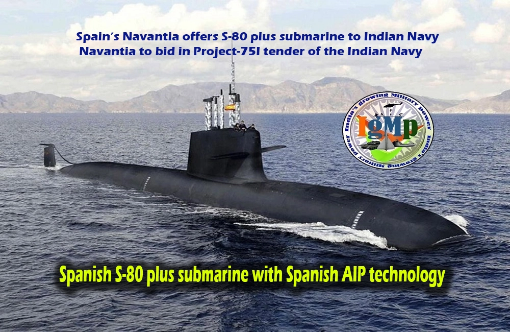 Spanish company Navantia offers S-80-plus AIP equipped submarine to Indian Navy under Project-75I